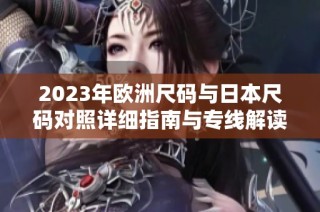 2023年欧洲尺码与日本尺码对照详细指南与专线解读