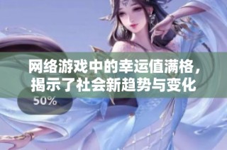 网络游戏中的幸运值满格，揭示了社会新趋势与变化