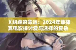 《纠缠的命运：2024年菲律宾电影探讨爱与选择的复杂关系》