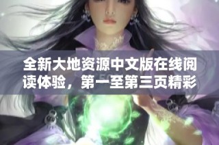 全新大地资源中文版在线阅读体验，第一至第三页精彩内容一网打尽