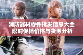 消防器材零件批发信息大全 限时促销价格与货源分析