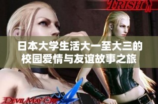 日本大学生活大一至大三的校园爱情与友谊故事之旅