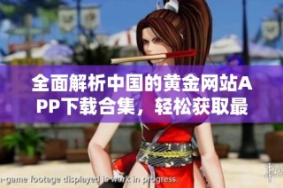 全面解析中国的黄金网站APP下载合集，轻松获取最新资源与服务