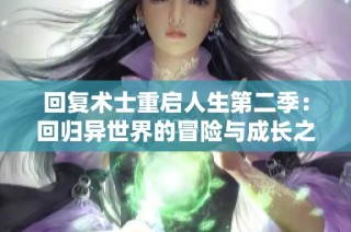 回复术士重启人生第二季：回归异世界的冒险与成长之旅