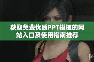 获取免费优质PPT模板的网站入口及使用指南推荐