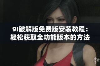 9I破解版免费版安装教程：轻松获取全功能版本的方法揭秘