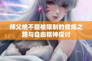 师父绝不能被限制的修炼之路与自由精神探讨