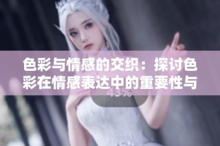 色彩与情感的交织：探讨色彩在情感表达中的重要性与影响力