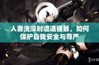 人妻洗澡时遭遇强暴，如何保护自我安全与尊严