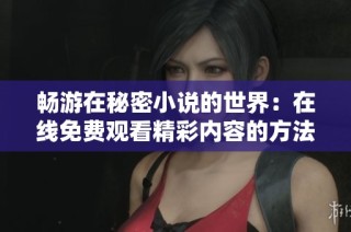 畅游在秘密小说的世界：在线免费观看精彩内容的方法
