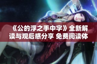 《公的浮之手中字》全新解读与观后感分享 免费阅读体验尽在这里