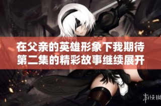 在父亲的英雄形象下我期待第二集的精彩故事继续展开