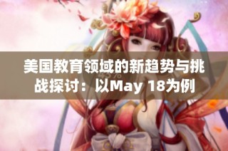 美国教育领域的新趋势与挑战探讨：以May 18为例