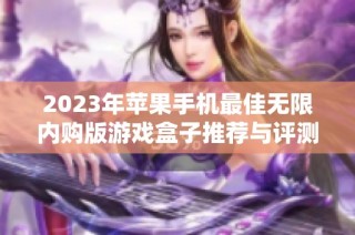 2023年苹果手机最佳无限内购版游戏盒子推荐与评测