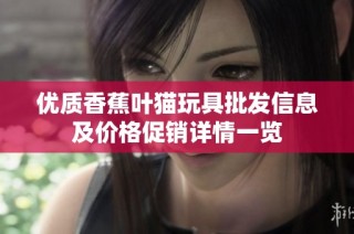 优质香蕉叶猫玩具批发信息及价格促销详情一览