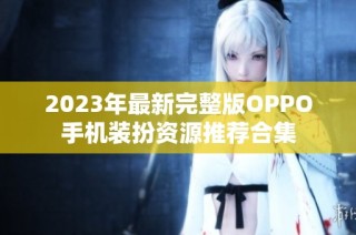 2023年最新完整版OPPO手机装扮资源推荐合集