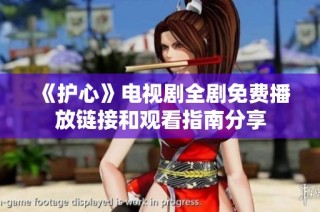 《护心》电视剧全剧免费播放链接和观看指南分享