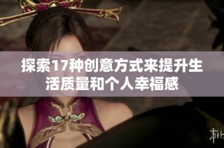 探索17种创意方式来提升生活质量和个人幸福感