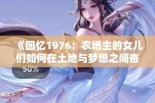 《回忆1976：农场主的女儿们如何在土地与梦想之间奋斗与成长》