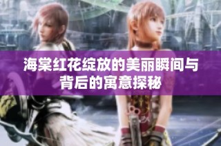 海棠红花绽放的美丽瞬间与背后的寓意探秘