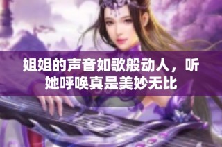 姐姐的声音如歌般动人，听她呼唤真是美妙无比