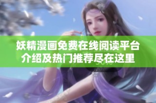 妖精漫画免费在线阅读平台介绍及热门推荐尽在这里