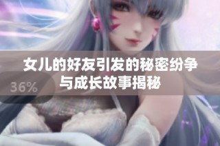 女儿的好友引发的秘密纷争与成长故事揭秘