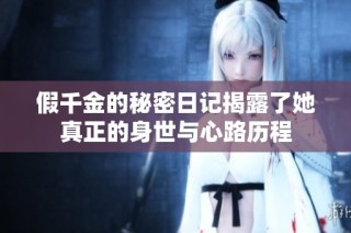 假千金的秘密日记揭露了她真正的身世与心路历程
