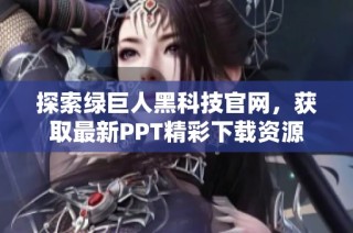 探索绿巨人黑科技官网，获取最新PPT精彩下载资源