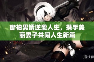 断袖男婿逆袭人生，携手美丽妻子共闯人生新篇