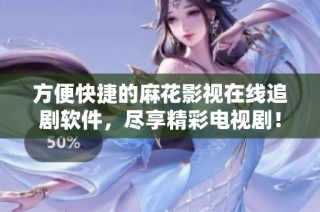 方便快捷的麻花影视在线追剧软件，尽享精彩电视剧！
