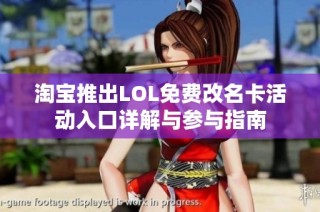 淘宝推出LOL免费改名卡活动入口详解与参与指南