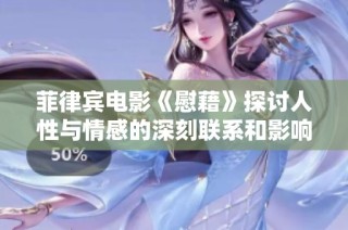 菲律宾电影《慰藉》探讨人性与情感的深刻联系和影响