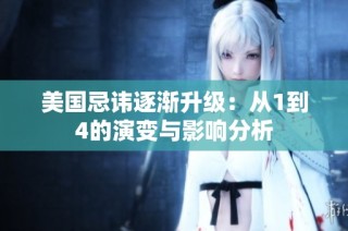 美国忌讳逐渐升级：从1到4的演变与影响分析