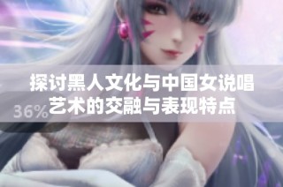 探讨黑人文化与中国女说唱艺术的交融与表现特点