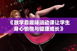 《放学后趣味运动课让学生身心愉悦与健康成长》