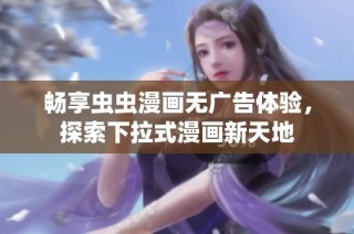 畅享虫虫漫画无广告体验，探索下拉式漫画新天地