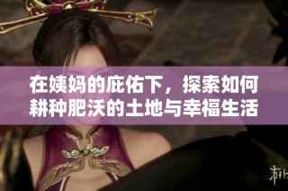 在姨妈的庇佑下，探索如何耕种肥沃的土地与幸福生活