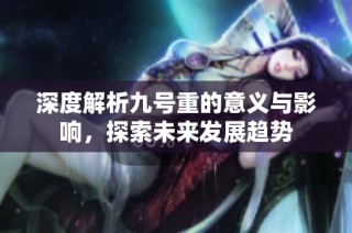 深度解析九号重的意义与影响，探索未来发展趋势