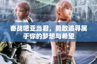 奋战吧亚当君，勇敢追寻属于你的梦想与希望