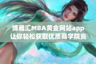 博雅汇MBA黄金网站app让你轻松获取优质商学院资源