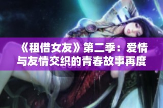 《租借女友》第二季：爱情与友情交织的青春故事再度启航