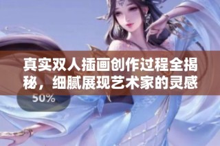真实双人插画创作过程全揭秘，细腻展现艺术家的灵感与技巧