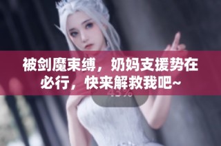 被剑魔束缚，奶妈支援势在必行，快来解救我吧~