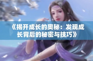 《揭开成长的奥秘：发现成长背后的秘密与技巧》