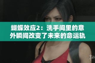 蝴蝶效应2：洗手间里的意外瞬间改变了未来的命运轨迹