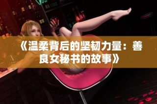 《温柔背后的坚韧力量：善良女秘书的故事》