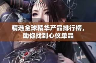 精选全球精华产品排行榜，助你找到心仪单品