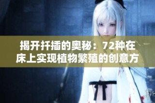 揭开扦插的奥秘：72种在床上实现植物繁殖的创意方法