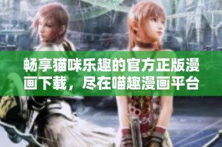 畅享猫咪乐趣的官方正版漫画下载，尽在喵趣漫画平台